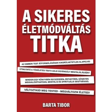   Barta Tibor: A sikeres életmódváltás titka - Változtasd meg a tested - megváltozik az életed!