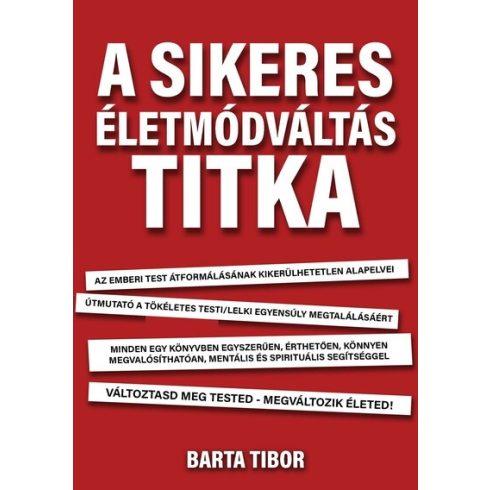 Barta Tibor: A sikeres életmódváltás titka - Változtasd meg a tested - megváltozik az életed!