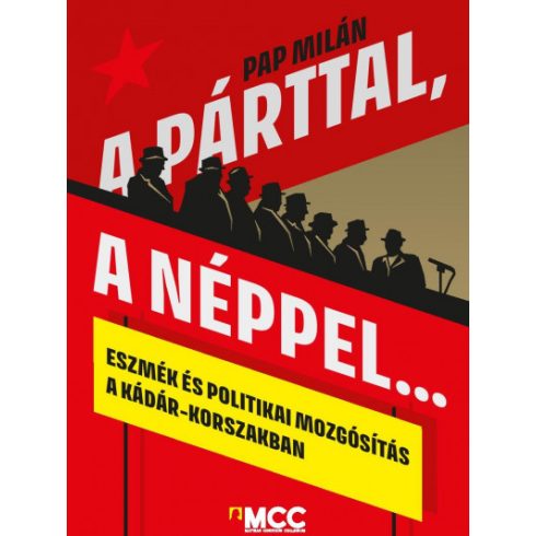 Pap Milán: A párttal, a néppel... - Eszmék és politikai mozgósítás a Kádár-korszakban