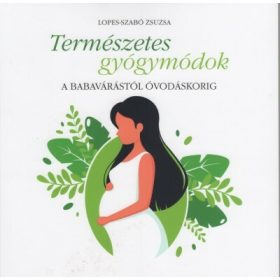   Lopes-Szabó Zsuzsa: Természetes gyógymódok - A babavárástól óvodáskorig