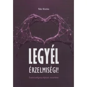   Viola Krisztina: Legyél érzelmiségi! - Érzelmiintelligencia-fejlesztés mesterfokon