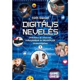   Tóth Dániel: Digitális nevelés 1. - Útikalauz az internet, videojátékok és okoskütyük útvesztőjéhez