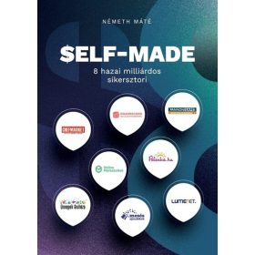 Németh Máté: SELF-MADE - 8 hazai milliárdos sikersztori