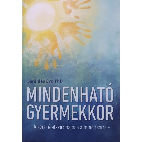 DR. BERENTÉS ÉVA PHD: MINDENHATÓ GYERMEKKOR - A KORAI ÉLETÉVEK HATÁSA A FELNŐTTKORRA -