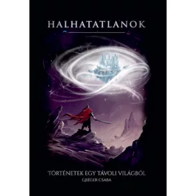   Gréger Csaba: Halhatatlanok - Történetek egy távoli világból