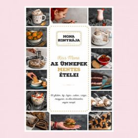   Kiss Mona: Az ünnepek mentes ételei - 60 glutén-, tej-, tojás-, cukor-, szója-, mogyoró és élesztő mentes vegán recept