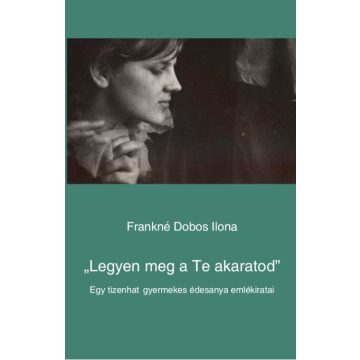 Frankné Dobos Ilona: Legyen meg a Te akaratod""
