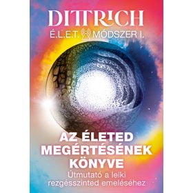   Dr. Dittrich Ernő: Az életed megértésének könyve - Útmutató a lelki rezgésszinted emeléséhez