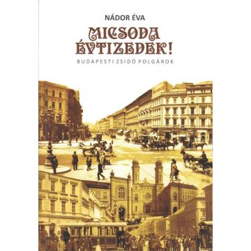   Nádor Éva: Micsoda évtizedek! - Budapesti zsidó polgárok