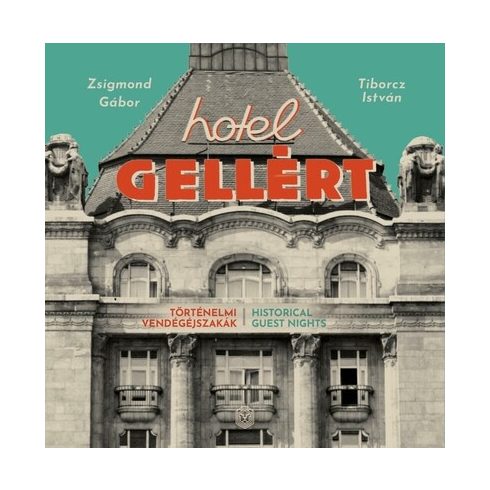 Zsigmond Gábor: Hotel Gellért - Történelmi vendégéjszakák