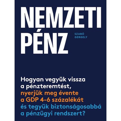 Előrendelhető: Szabó Gergely: Nemzeti pénz - Hogyan vegyük vissza a pénzteremtést, nyerjük meg évente a GDP 4-6 százalékát és tegyük biztonságosabbá a pénzügy