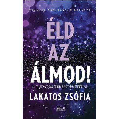 LAKATOS ZSÓFIA: ÉLD AZ ÁLMOD -  A TUDATOS TEREMTÉS TITKAI