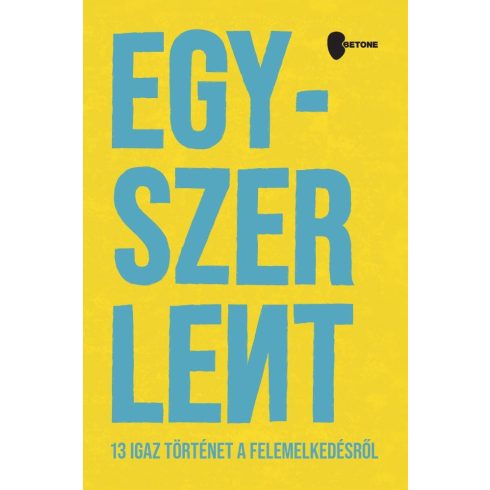 EGYSZER LENT - 13 IGAZ TÖRTÉNET A FELEMELKEDÉSRŐL