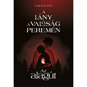 TAKÁCS ÉVA: A LÁNY A VALÓSÁG PEREMÉN I. - AZ ALAGÚT