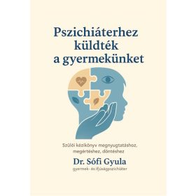  Dr. Sófi Gyula: Pszichiáterhez küldték a gyermekünket - Szülői kézikönyv megnyugtatáshoz, megértéshez, döntéshez