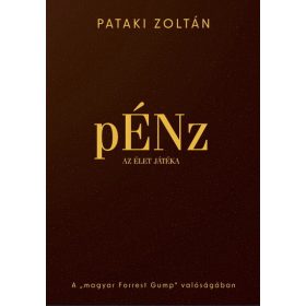   Pataki Zoltán: pÉNz, az élet játéka - A "magyar Forrest Gump" valóságában