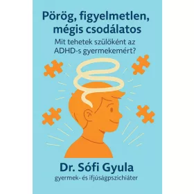   Dr. Sófi Gyula: Pörög, figyelmetlen, mégis csodálatos - Mit tehetek szülőként az ADHD-s gyermekemért?