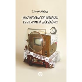   Szincsok György: Mi az információtudatosság és miért van rá szükségünk?