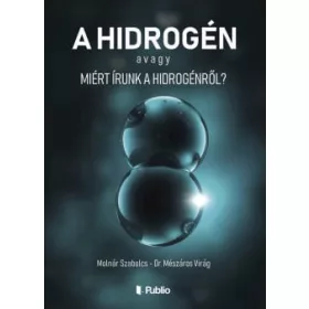   Dr. Mészáros Virág, Molnár Szabolcs: A hidrogén avagy Miért írunk a hidrogénről?