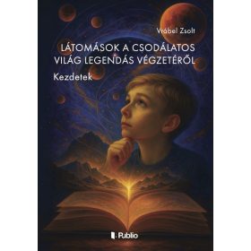   Vrábel Zsolt: Látomások a Csodálatos Világ Legendás Végzetéről