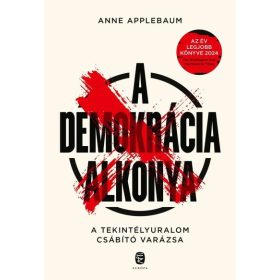   Anne Applebaum: A demokrácia alkonya - A tekintélyuralom csábító varázsa
