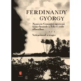   Ferdinandy György: Nemezió González egyetemi tanár beszéde a Fekete-erdő állataihoz / Valenciánál a tenger