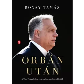   Rónay Tamás: Orbán után - A Tisza Párt győzelme és az európai populista jobboldal