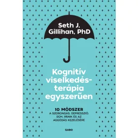   Seth J. Gillihan, PhD: Kognitív viselkedésterápia egyszerűen - 10 módszer a szorongás, depresszió, düh, pánik és az aggódás kezelésére (új kiadás)