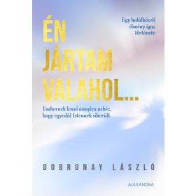   Dobronay László: Én jártam valahol... - Egy halálközeli élmény igaz története