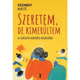   Szondy Máté: Szeretem, de kimerültem - A szülői kiégés kezelése