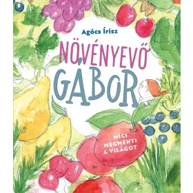  Agócs Írisz: Növényevő Gábor - Mici megmenti a világot (Névre szólóan dedikálható)