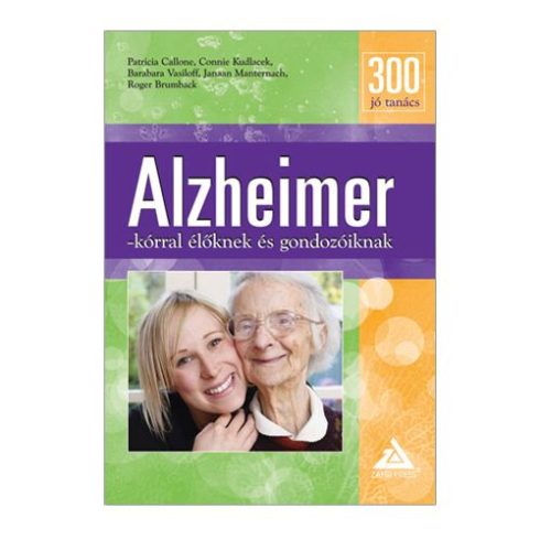 Barabara Vasiloff, Connie Kudlacek, Janaan Manternach, Patricia Callone, Roger Brumback: 300 Jó tanács Alzheimer-kórral élőknek és gondozóiknak