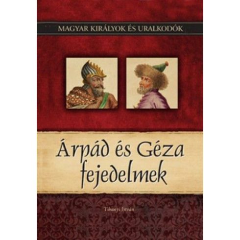 : Árpád és Géza fejedelmek - Magyar királyok és uralkodók 1. kötet