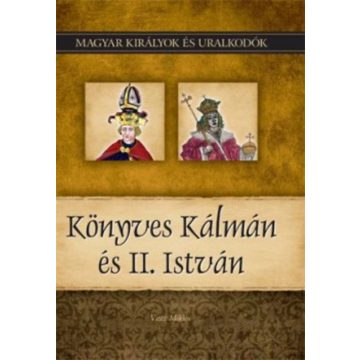   Vitéz Miklós: Könyves Kálmán és II. István - Magyar királyok és uralkodók 5. kötet