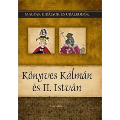 Vitéz Miklós: Könyves Kálmán és II. István - Magyar királyok és uralkodók 5. kötet