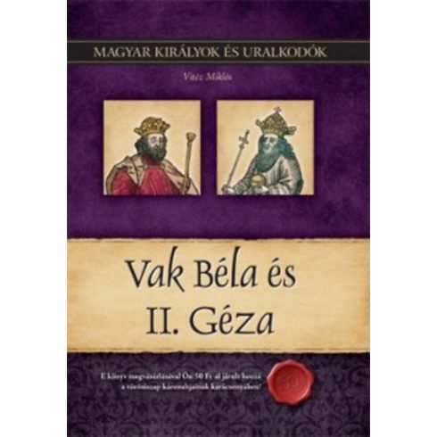 Vitéz Miklós: Vak Béla és II. Géza - Magyar királyok és uralkodók 6. kötet