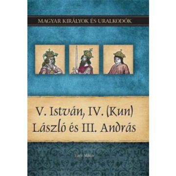   Vitéz Miklós: V. István, IV. (Kun) László és III. András - Magyar királyok és uralkodók 9. kötet