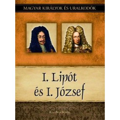 Kiss-Béry Miklós: I. Lipót és I. József - Magyar királyok és uralkodók 17. kötet