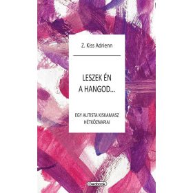   Z. Kiss Adrienn: Leszek én a hangod - egy autista kiskamasz hétköznapjai