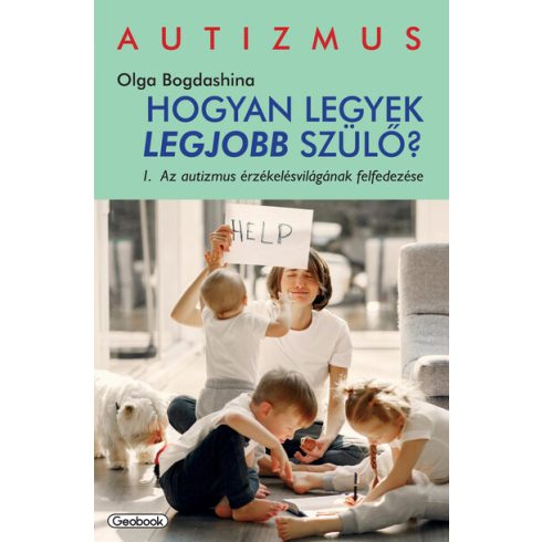 Olga Bogdashina: Hogyan legyek a legjobb szülő? - Az autizmus érzékelésvilágának felfedezése