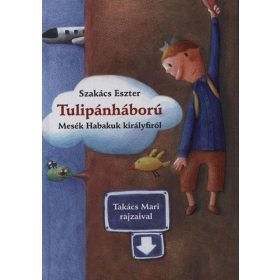   Szakács Eszter: Tulipánháború - Mesék Habakuk királyfiról
