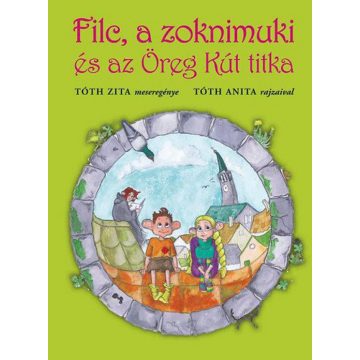 Tóth Zita: Filc, a zoknimuki és az Öreg Kút titka