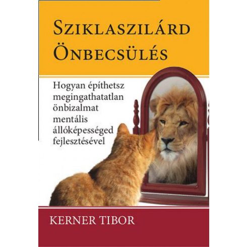 Kerner Tibor: Sziklaszilárd önbecsülés - Hogyan építsünk megingathatatlan önbizalmat mentális képességed fejlesztésével