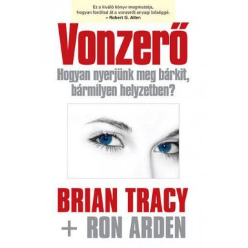   Brian Tracy, Ron Arden: Vonzerő - Hogyan nyerjünk meg bárkit, bármilyen helyzetben?