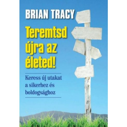 Brian Tracy: Teremtsd újra az életed!
