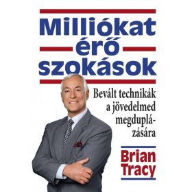   TRACY, BRIAN: MILLIÓKAT ÉRŐ SZOKÁSOK - BEVÁLT TECHNIKÁK A JÖVEDELMED MEGDUPLÁZÁSÁRA