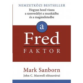   Mark Sanborn: A Fred faktor - Hogyan hozd vissza a szenvedélyt a munkádba és a magánéletedbe