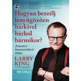   Larry King, Bill Gilbert: Hogyan beszélj lenyűgözően bárkivel bárhol bármikor?