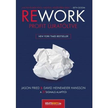   Jason Fried, David Heinemeier Hansson: REWORK - Profit újratöltve
