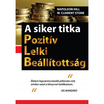   Napoleon Hill, W. Clement Stone: A siker titka - Pozitív Lelki Beállítottság